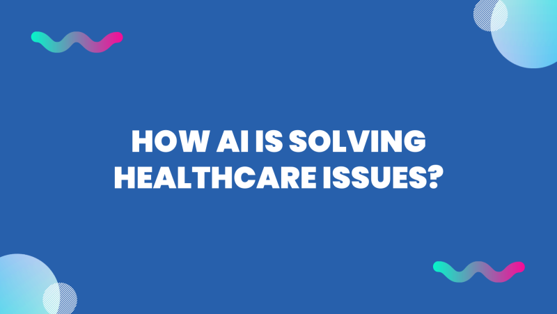 How AI is Solving Healthcare Issues?