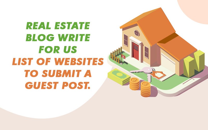 Real Estate Blog Write for Us- List of Websites to Submit a Guest Post