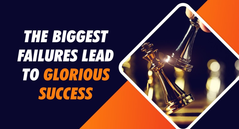 The Biggest Failures Lead to Glorious Success