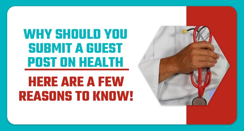 Why Should You Submit a Guest Post on Health- Here are a Few Reasons to Know!